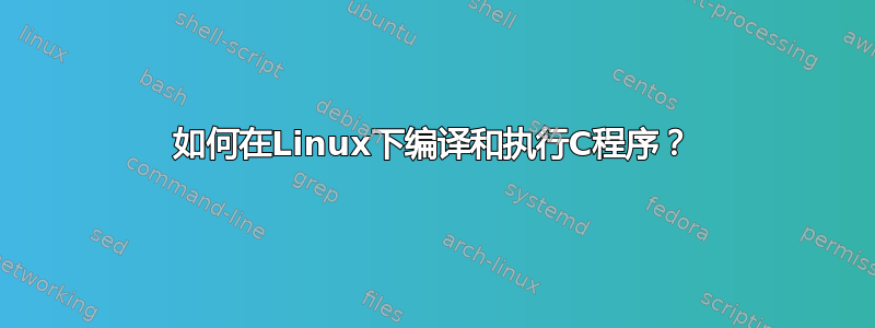 如何在Linux下编译和执行C程序？