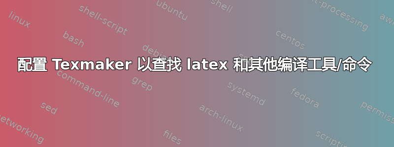 配置 Texmaker 以查找 latex 和其他编译工具/命令