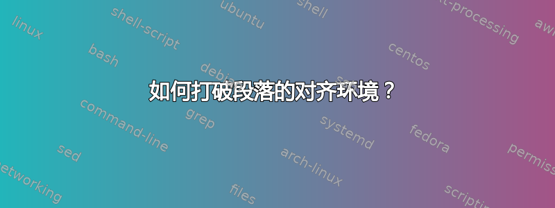 如何打破段落的对齐环境？