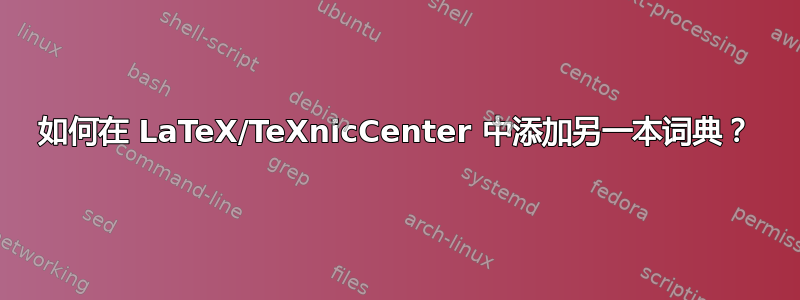 如何在 LaTeX/TeXnicCenter 中添加另一本词典？