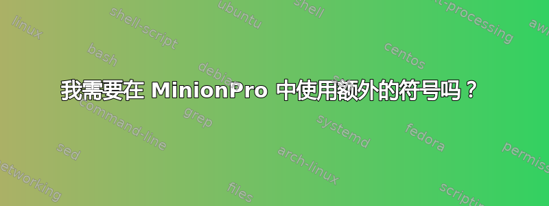 我需要在 MinionPro 中使用额外的符号吗？