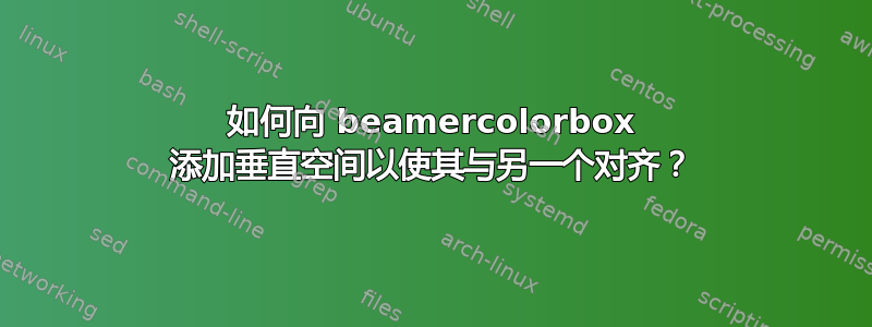 如何向 beamercolorbox 添加垂直空间以使其与另一个对齐？