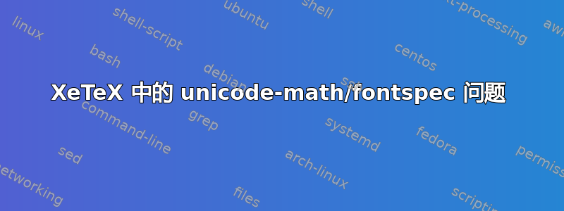 XeTeX 中的 unicode-math/fontspec 问题