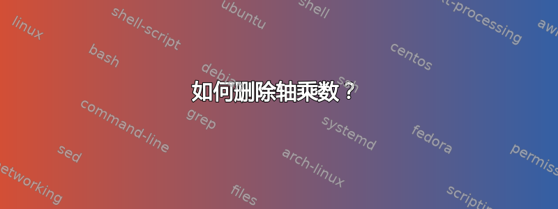 如何删除轴乘数？