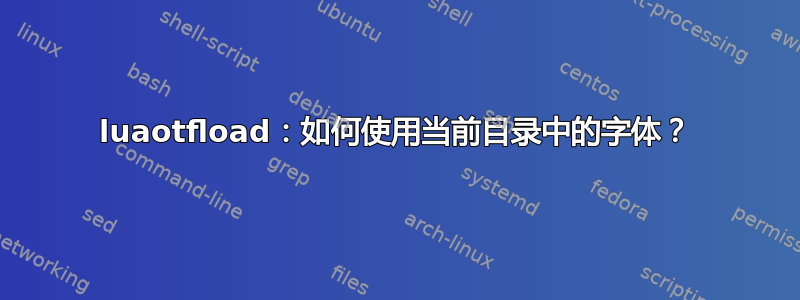 luaotfload：如何使用当前目录中的字体？