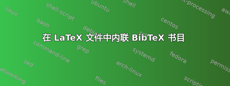 在 LaTeX 文件中内联 BibTeX 书目