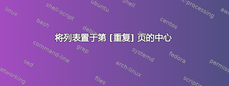 将列表置于第 [重复] 页的中心