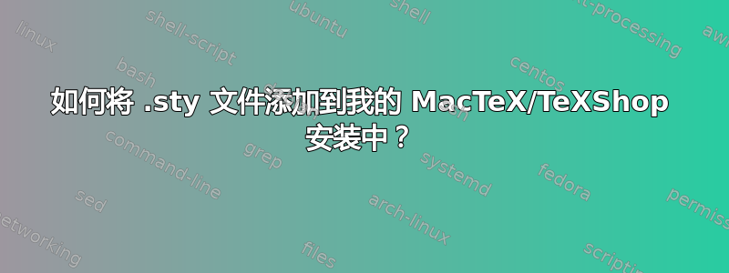 如何将 .sty 文件添加到我的 MacTeX/TeXShop 安装中？