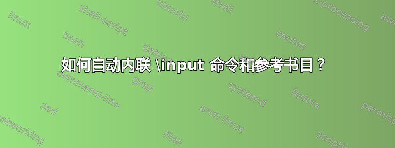 如何自动内联 \input 命令和参考书目？