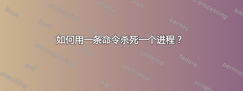 如何用一条命令杀死一个进程？