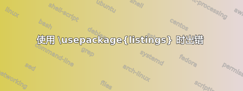 使用 \usepackage{listings} 时出错