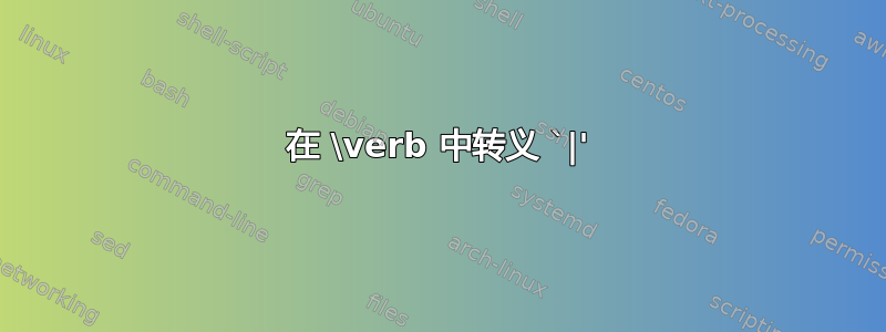 在 \verb 中转义 `|'