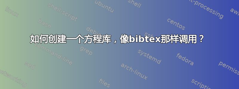 如何创建一个方程库，像bibtex那样调用？