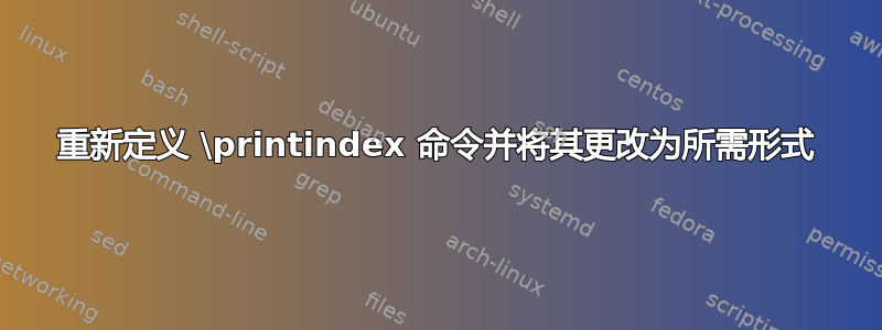 重新定义 \printindex 命令并将其更改为所需形式