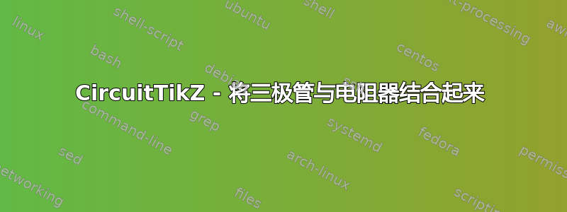 CircuitTikZ - 将三极管与电阻器结合起来