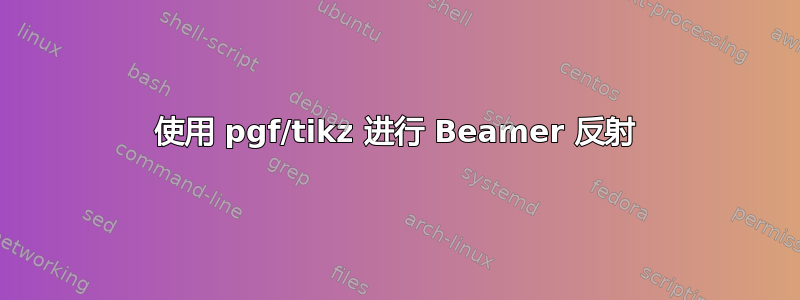 使用 pgf/tikz 进行 Beamer 反射