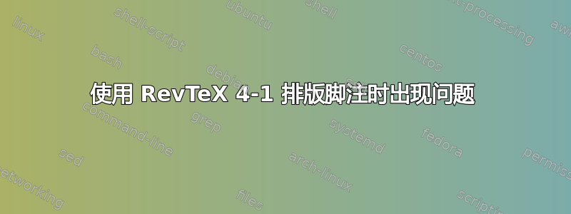 使用 RevTeX 4-1 排版脚注时出现问题