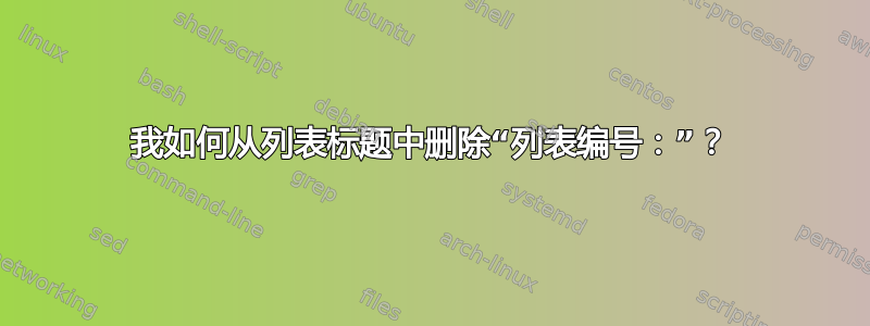 我如何从列表标题中删除“列表编号：”？