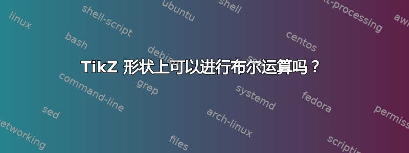 TikZ 形状上可以进行布尔运算吗？