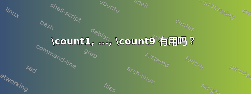 \count1, ..., \count9 有用吗？