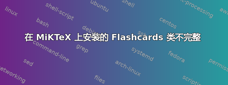 在 MiKTeX 上安装的 Flashcards 类不完整