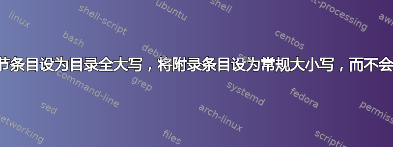 将回忆录章节条目设为目录全大写，将附录条目设为常规大小写，而不会破坏超链接