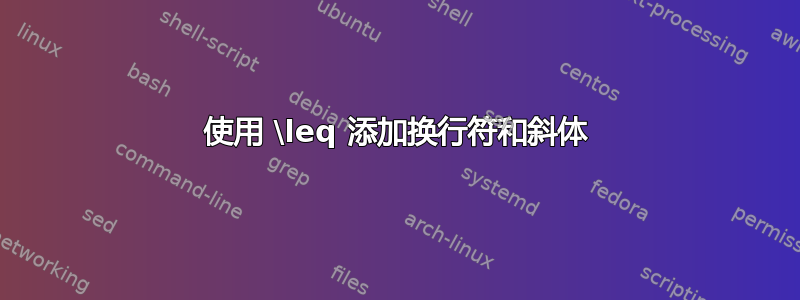 使用 \leq 添加换行符和斜体