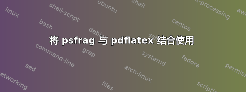 将 psfrag 与 pdflatex 结合使用