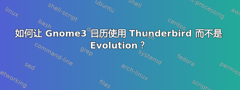 如何让 Gnome3 日历使用 Thunderbird 而不是 Evolution？