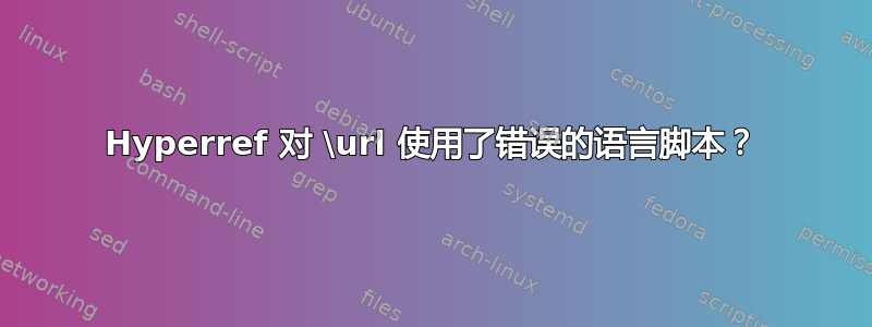 Hyperref 对 \url 使用了错误的语言脚本？