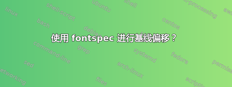 使用 fontspec 进行基线偏移？