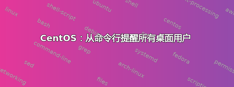 CentOS：从命令行提醒所有桌面用户