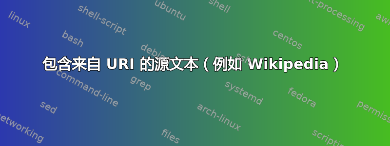 包含来自 URI 的源文本（例如 Wikipedia）