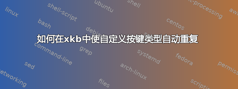 如何在xkb中使自定义按键类型自动重复