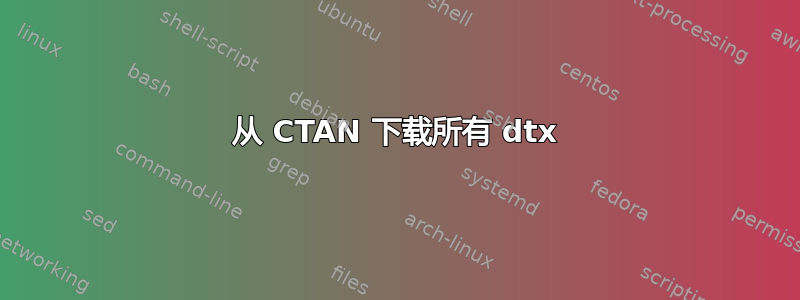 从 CTAN 下载所有 dtx