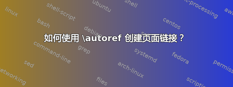 如何使用 \autoref 创建页面链接？