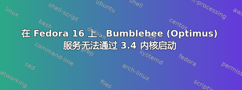 在 Fedora 16 上，Bumblebee (Optimus) 服务无法通过 3.4 内核启动