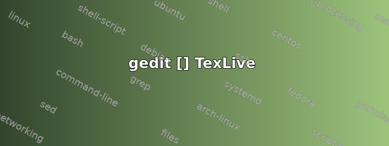 gedit [] TexLive