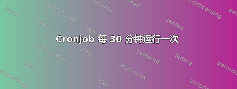 Cronjob 每 30 分钟运行一次