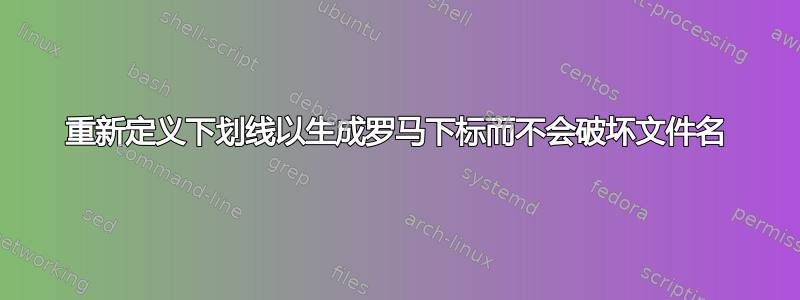 重新定义下划线以生成罗马下标而不会破坏文件名