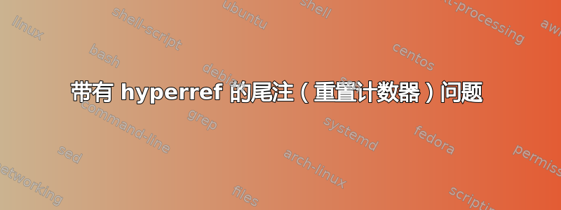 带有 hyperref 的尾注（重置计数器）问题