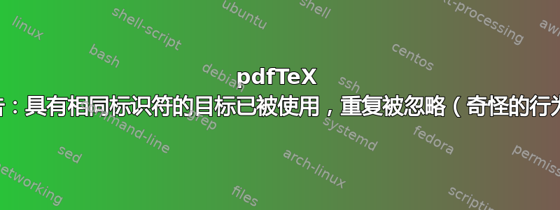 pdfTeX 警告：具有相同标识符的目标已被使用，重复被忽略（奇怪的行为）