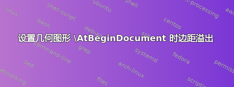 设置几何图形 \AtBeginDocument 时边距溢出