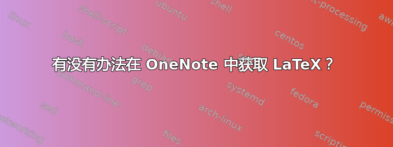 有没有办法在 OneNote 中获取 LaTeX？