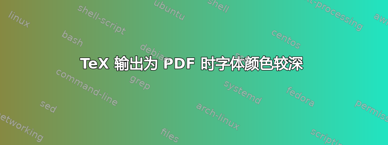 TeX 输出为 PDF 时字体颜色较深