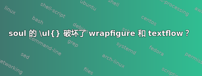 soul 的 \ul{} 破坏了 wrapfigure 和 textflow？