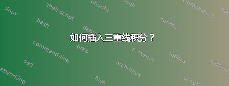 如何插入三重线积分？