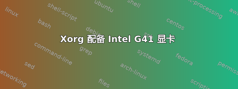 Xorg 配备 Intel G41 显卡