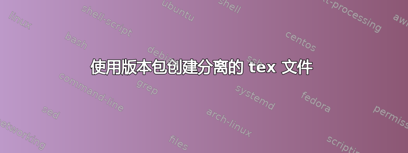 使用版本包创建分离的 tex 文件