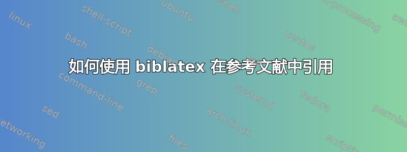 如何使用 biblatex 在参考文献中引用